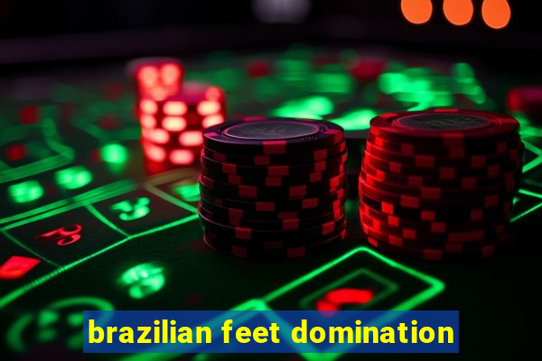 brazilian feet domination